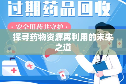 贵阳探寻药物资源再利用的未来之道