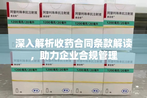 贵阳深入解析收药合同条款解读，助力企业合规管理