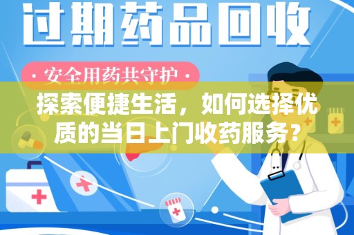 贵阳探索便捷生活，如何选择优质的当日上门收药服务？