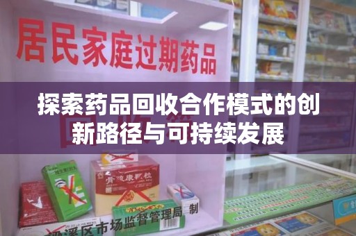 贵阳探索药品回收合作模式的创新路径与可持续发展