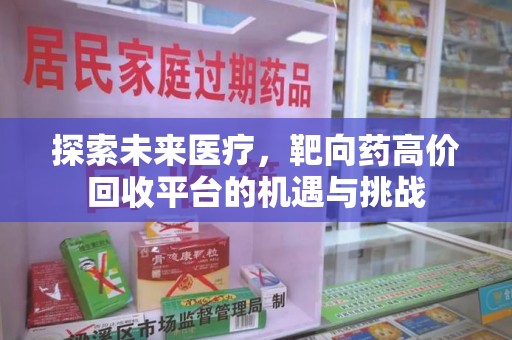 贵阳探索未来医疗，靶向药高价回收平台的机遇与挑战