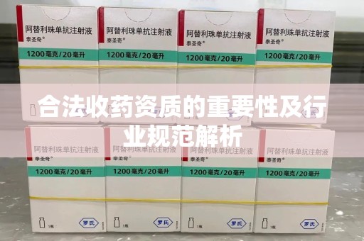 贵阳合法收药资质的重要性及行业规范解析