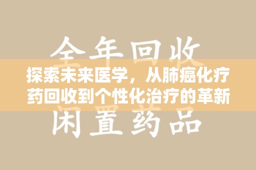 贵阳探索未来医学，从肺癌化疗药回收到个性化治疗的革新之路