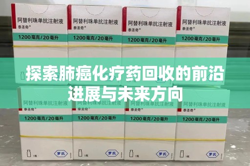 贵阳探索肺癌化疗药回收的前沿进展与未来方向