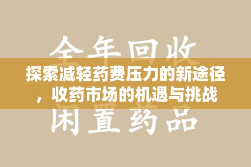 贵阳探索减轻药费压力的新途径，收药市场的机遇与挑战