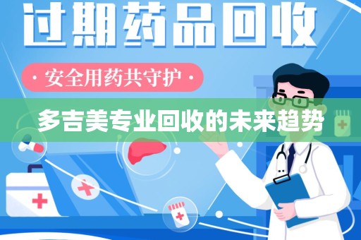 贵阳多吉美专业回收的未来趋势
