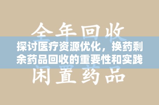 贵阳探讨医疗资源优化，换药剩余药品回收的重要性和实践路径