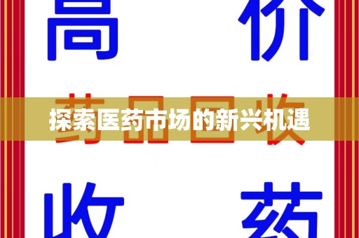 贵阳探索医药市场的新兴机遇