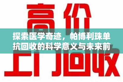 贵阳探索医学奇迹，帕博利珠单抗回收的科学意义与未来前景