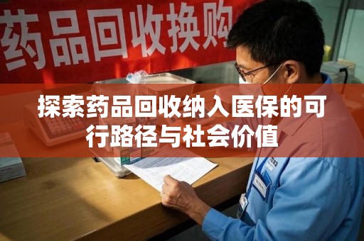 贵阳探索药品回收纳入医保的可行路径与社会价值